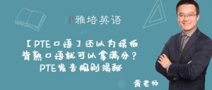 【PTE口语】还以为模板背熟口语就可以拿满分？PTE发音规则揭秘