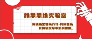 雅思阅读题新型替换方法：具体替换在阅读文章中如何使用。