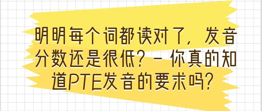 明明每个词都读对了，发音分数还是很低？- 你真的知道PTE发音的要求吗？