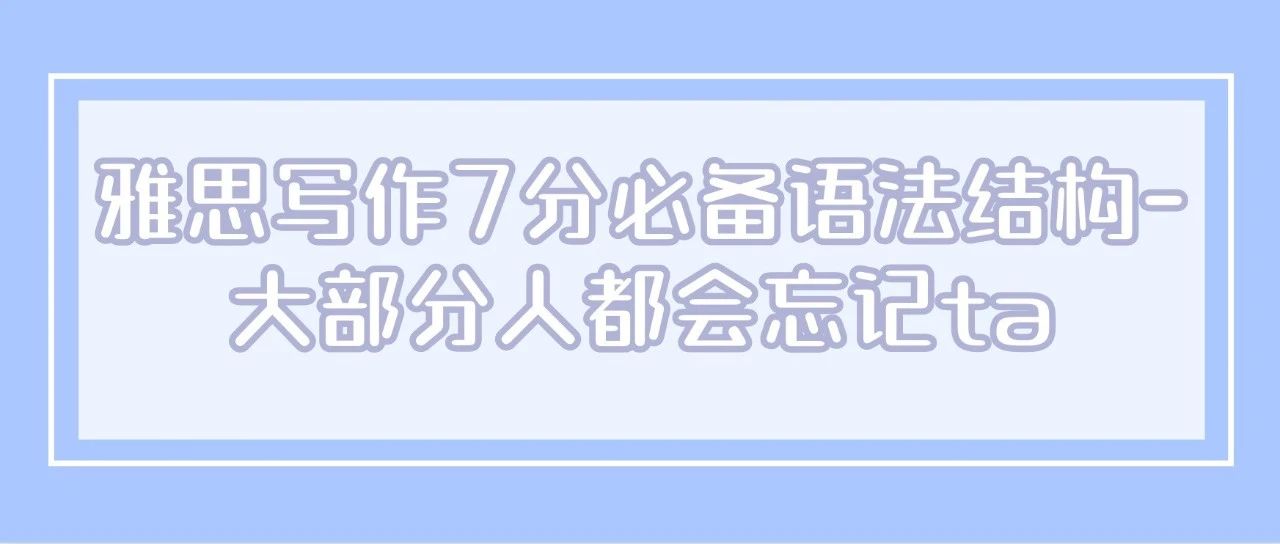 雅思写作7分必备语法结构-大部分人都会忘记ta
