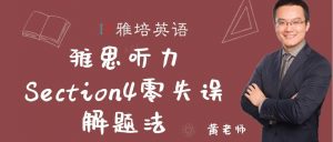 雅思听力Section4零失误解题法
