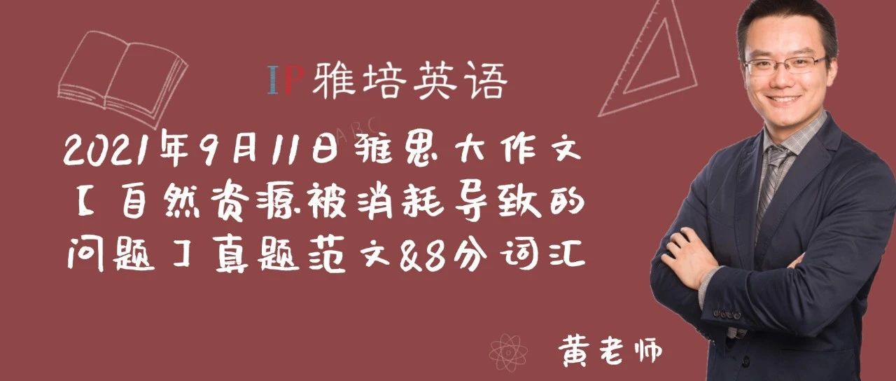 2021年9月11日雅思大作文【自然资源被消耗导致的问题】真题范文&8分词汇